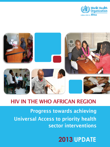 HIV in the WHO African Region: Progress towards achieving Universal Access to priority health sector interventions, 2013 Update