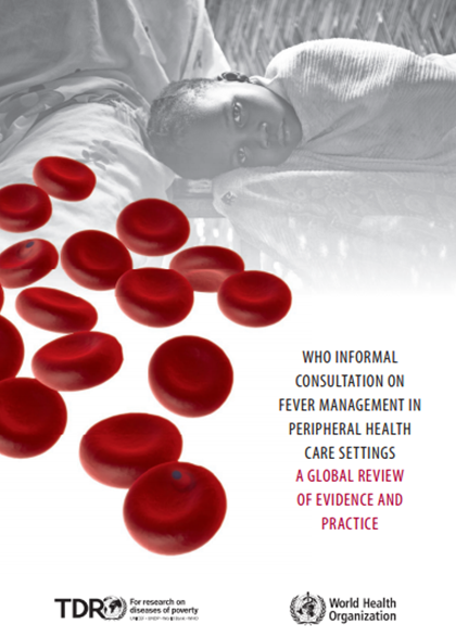WHO informal consultation on fever management in peripheral health care settings: A global review of evidence and practice November 2013