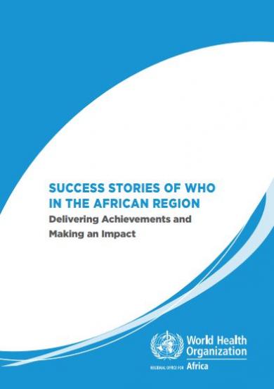 Success stories of WHO in the African Region: Delivering Achievements and Making an Impact 