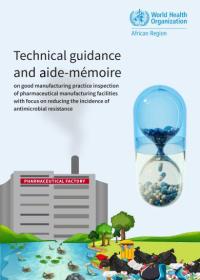 Technical guidance and aide-mémoire on good manufacturing practice inspection of pharmaceutical manufacturing facilities with focus on reducing the incidence of antimicrobial resistance