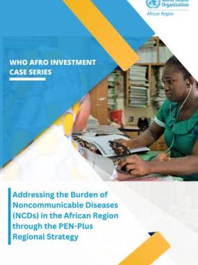 WHO Africa investment case: Addressing the Burden of NCDs in the African Region through the PEN-Plus Regional Strategy