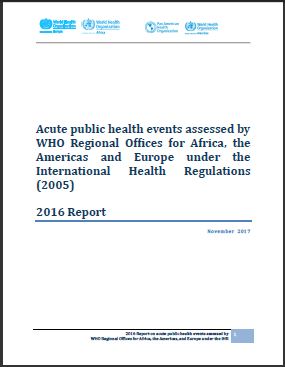 Acute public health events assessed by WHO Regional Offices for Africa, the Americas and Europe under the International Health Regulations (2005) 2016 Report