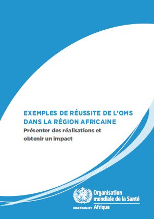 Exemples de réussite de l’OMS dans la région Africaine: Présenter des réalisations et obtenir un impact