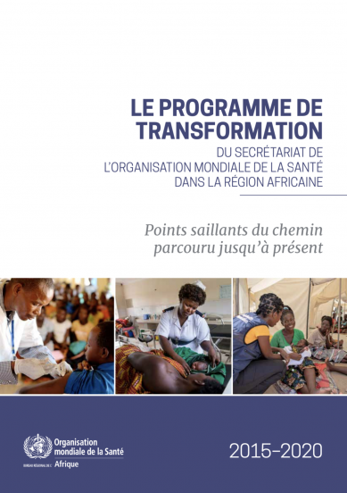 Le Programme de transformation du Secrétariat de l’Organisation mondiale de la Santé dans la Région africaine 2015-2020 - Points saillants du chemin parcouru jusqu’à présent.