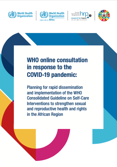 WHO online consultation in response to the COVID-19 pandemic: Planning for rapid dissemination and implementation of the WHO Consolidated Guideline on Self-Care Interventions to strengthen sexual and reproductive health and rights in the African Region