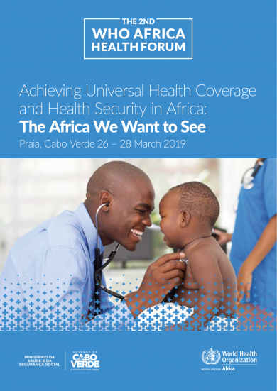 The 2nd Africa Health Forum - Achieving Universal Health Coverage and Health Security in Africa: The Africa We Want to See, Praia, Cabo Verde 26 – 28 March 2019