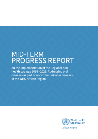 MID-TERM PROGRESS REPORT on the implementation of the Regional oral health strategy 2016 –2025: Addressing oral diseases as part of noncommunicable diseases in the WHO African Region