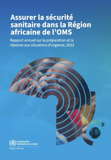 Assurer la sécurité sanitaire dans la Région africaine de l’OMS : rapport annuel sur la préparation et la réponse aux situations d’urgence, 2023