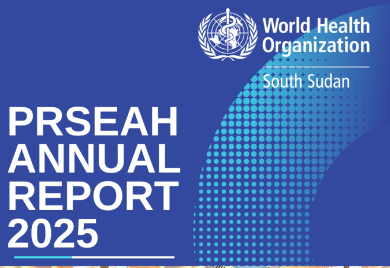 WHO South Sudan 2025 Preventing Sexual Exploitation, Abuse and Harassment (PRSEAH) Annual Report