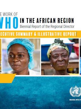 The work of WHO in the African Region - Biennial Report of the Regional Director : Executive Summary & Illustrative Report