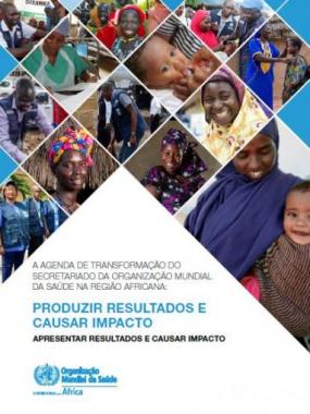 A agenda de Transformação do secretariado da Organização Mundial da Saúde na região africana - Produzir Resultados e Causar Impacto: Apresentar Resultados e Causar Impacto