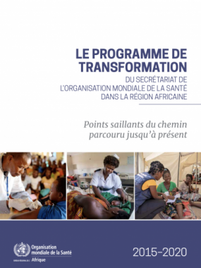 Le Programme de transformation du Secrétariat de l’Organisation mondiale de la Santé dans la Région africaine 2015-2020 - Points saillants du chemin parcouru jusqu’à présent.