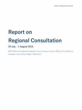 WHO PEN and integrated outpatient care for severe, chronic NCDS at first referral hospitals in the African region (PEN-PLUS) - Report on regional consultation
