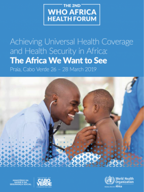 The 2nd Africa Health Forum - Achieving Universal Health Coverage and Health Security in Africa: The Africa We Want to See, Praia, Cabo Verde 26 – 28 March 2019