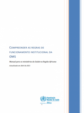COMPREENDER AS REGRAS DE  FUNCIONAMENTO INSTITUCIONAL DA  OMS Manual para os ministérios da Saúde na Região Africana Actualizado em Abril de 2021