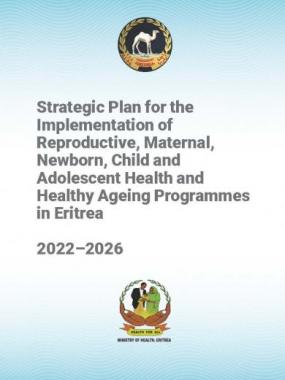 Strategic Plan for the Implementation of Reproductive, Maternal, Newborn, Child and Adolescent Health and Healthy Ageing Programmes in Eritrea 2022–2026