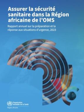 Assurer la sécurité sanitaire dans la Région africaine de l’OMS : rapport annuel sur la préparation et la réponse aux situations d’urgence, 2023