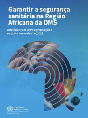 Garantir a segurança sanitária na Região Africana da OMS: relatório anual sobre a preparação e resposta a emergências, 2023