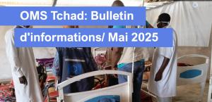 Bulletin mensuel d'Informations, OMS-Tchad, Mai 2025