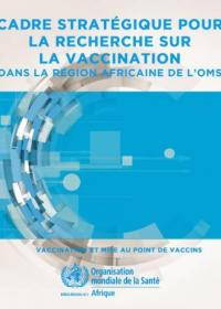 Cadre stratégique pour la recherche sur la vaccination dans la région Africaine de l’OMS ― Vaccination et mise au point de vaccins