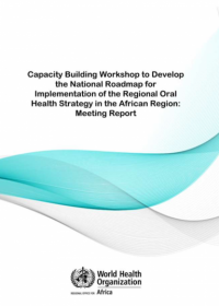 Capacity Building Workshop to Develop the National Roadmap for Implementation of the Regional Oral Health Strategy in the African Region: Meeting Report