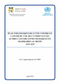 PLAN STRATEGIQUE DE LUTTE CONTRE LE CANCER DU COL DE L’UTERUS ET LES AUTRES CANCERS GYNECOLOGIQUES ET MAMMAIRES AU BENIN 2019-2023