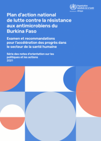 Plan d'action national de lutte contre la résistance aux antimicrobiens du Burkina Faso - Examen et recommandations pour l’accélération des progrès dans le secteur de la santé humaine