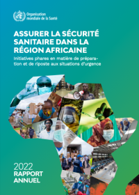 Assurer la sécurité sanitaire dans la Région africaine Rapport annuel 2022 relatif aux programmes phares de préparation et de riposte aux situations d’urgence