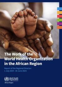 The work of the World Health Organization in the African Region: Report of the Regional Director: 1 July 2024–30 June 2025